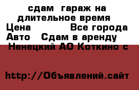 сдам  гараж на длительное время › Цена ­ 2 000 - Все города Авто » Сдам в аренду   . Ненецкий АО,Коткино с.